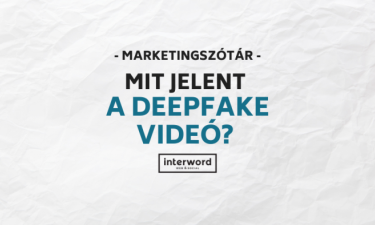 Marketingszótár - Mit jelent a Deepfake videó?