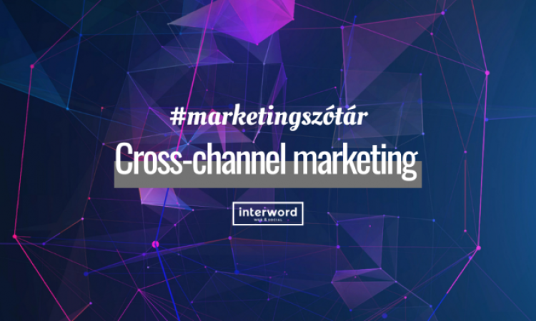 Marketingszótár - Mit jelent a cross-channel marketing?