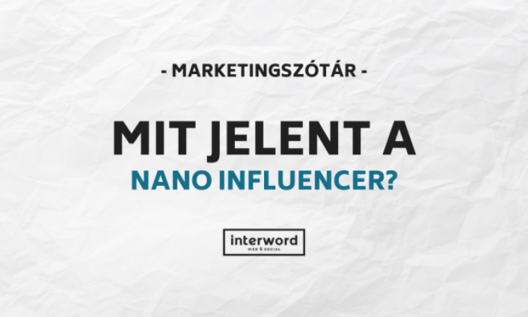 Marketingszótár - Mit jelent a nano influencer?