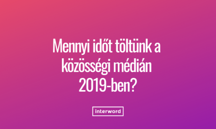 Mennyi időt töltünk a közösségi médián 2019-ben?