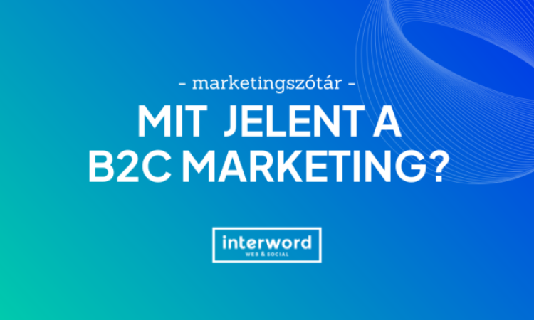 Marketingszótár - Mit jelent a B2C Marketing
