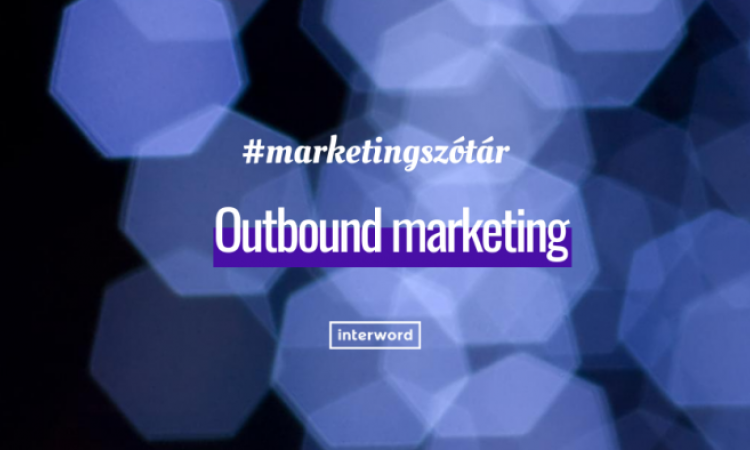 Marketingszótár - Mit jelent az outbound marketing?