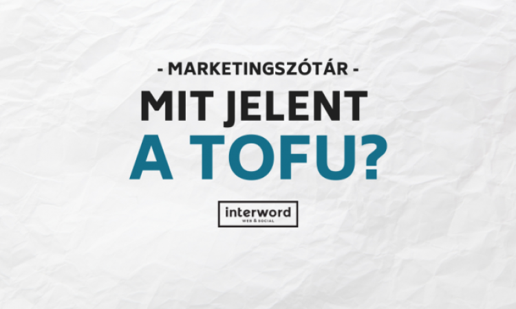 Marketingszótár - Mit jelent a TOFU?