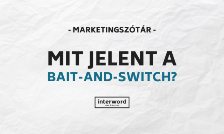 Marketingszótár - Mit jelent a Bait-And-Switch?
