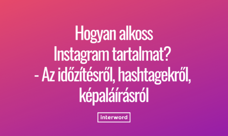 Hogyan optimalizáld a tartalmadat? - Az időzítésről, hashtagekről, képaláírásról