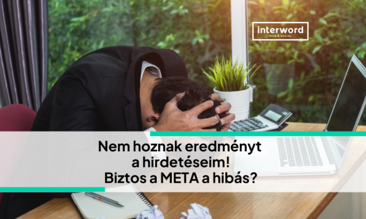 Nem hoznak eredményt a hirdetéseim! Biztos a META a hibás?