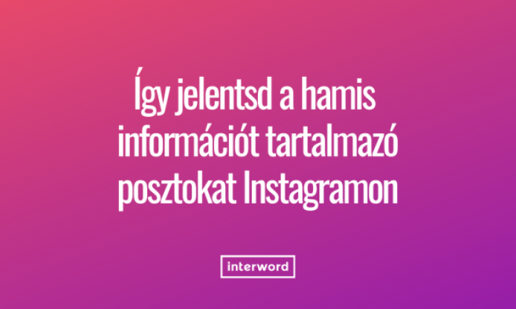 Így jelentsd a hamis információt tartalmazó posztokat Instagramon