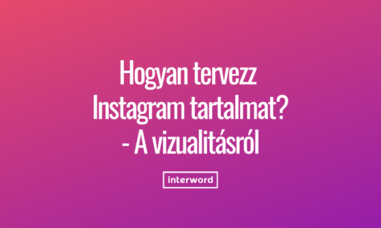 Hogyan tervezz Instagram tartalmat? - A vizualitásról