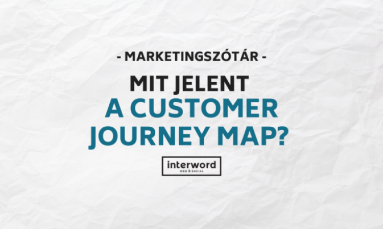 Marketingszótár - Mit jelent a Customer Journey Map?