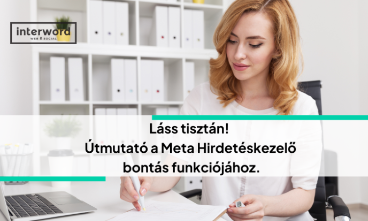 Láss tisztán! Útmutató a Meta Hirdetéskezelő bontás funkciójához