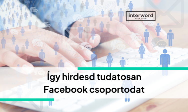 Így hirdesd tudatosan Facebook csoportodat