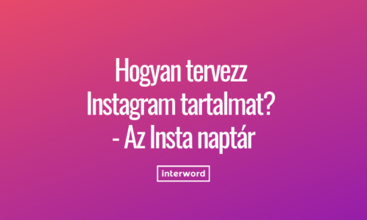 Hogyan tervezz Instagram tartalmat? - Az Insta naptár